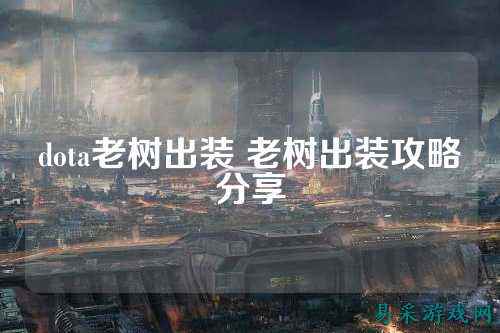 dota老树出装 老树出装攻略分享