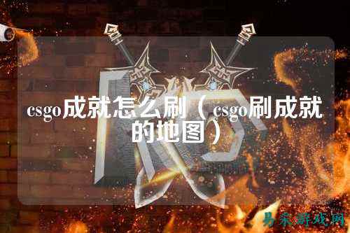 csgo成就怎么刷（csgo刷成就的地图）