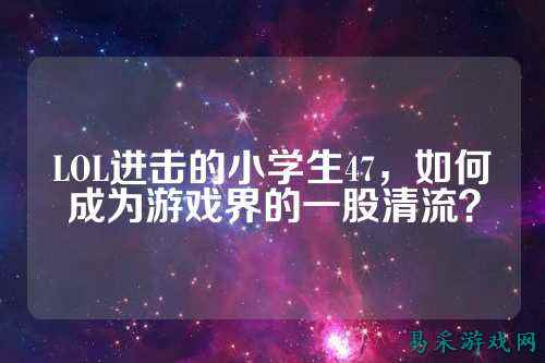 LOL进击的小学生47，如何成为游戏界的一股清流？