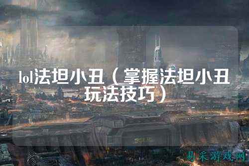 lol法坦小丑（掌握法坦小丑玩法技巧）