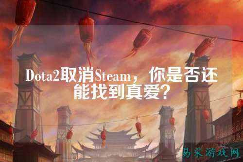 Dota2取消Steam，你是否还能找到真爱？