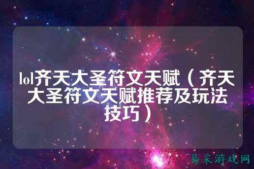 lol齐天大圣符文天赋（齐天大圣符文天赋推荐及玩法技巧）