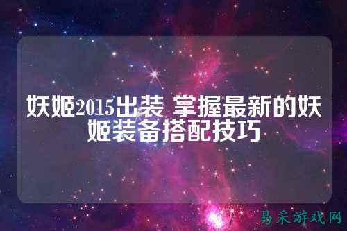 妖姬2015出装 掌握最新的妖姬装备搭配技巧
