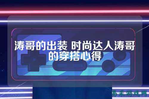 涛哥的出装 时尚达人涛哥的穿搭心得