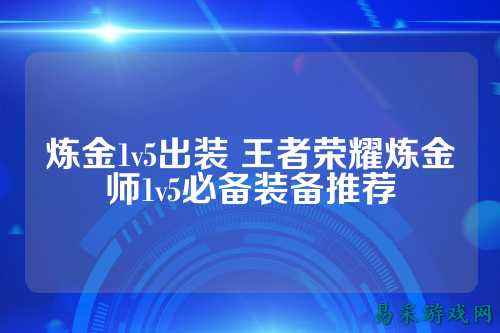 炼金1v5出装 王者荣耀炼金师1v5必备装备推荐