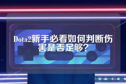 Dota2新手必看如何判断伤害是否足够？
