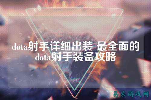 dota射手详细出装 最全面的dota射手装备攻略