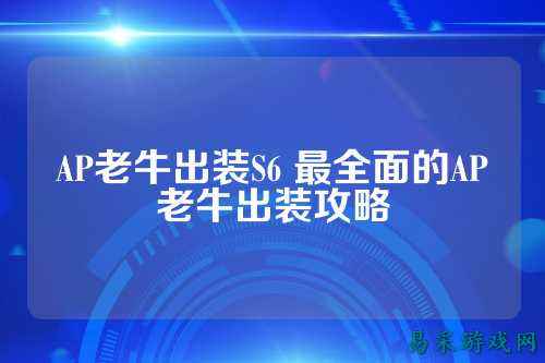 AP老牛出装S6 最全面的AP老牛出装攻略