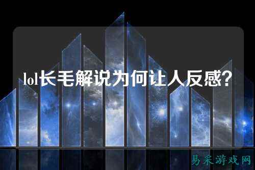lol长毛解说为何让人反感？