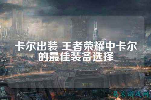 卡尔出装 王者荣耀中卡尔的最佳装备选择