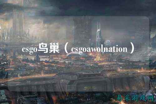 csgo鸟巢（csgoawolnation）
