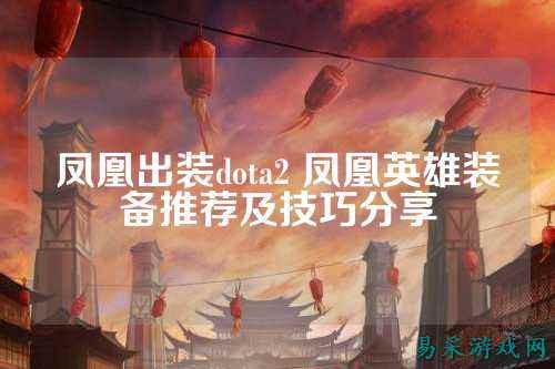 凤凰出装dota2 凤凰英雄装备推荐及技巧分享