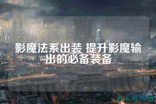 影魔法系出装 提升影魔输出的必备装备
