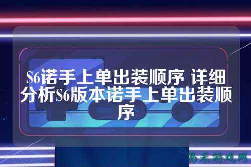 S6诺手上单出装顺序 详细分析S6版本诺手上单出装顺序