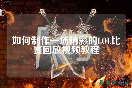 如何制作一场精彩的LOL比赛回放视频教程