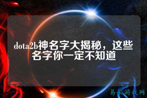dota2b神名字大揭秘，这些名字你一定不知道