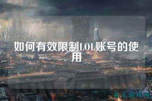 如何有效限制LOL账号的使用