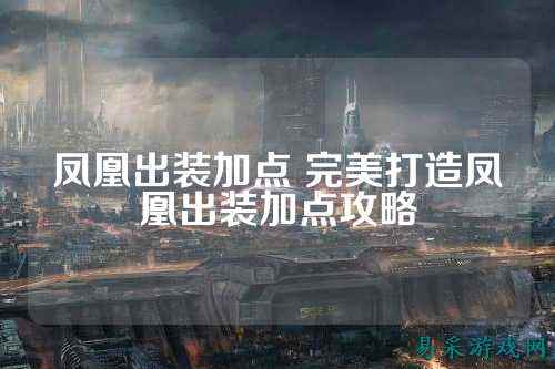 凤凰出装加点 完美打造凤凰出装加点攻略