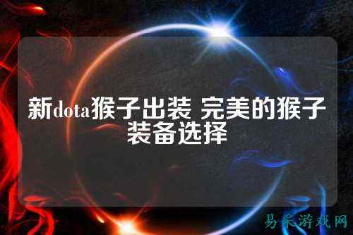 新dota猴子出装 完美的猴子装备选择