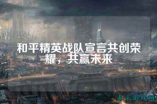 和平精英战队宣言共创荣耀，共赢未来