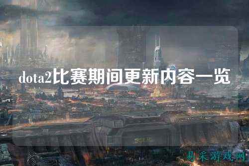 dota2比赛期间更新内容一览