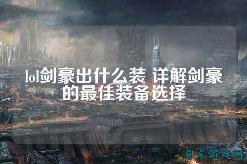 lol剑豪出什么装 详解剑豪的最佳装备选择