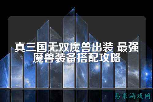真三国无双魔兽出装 最强魔兽装备搭配攻略