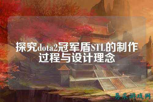 探究dota2冠军盾STL的制作过程与设计理念
