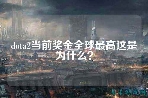 dota2当前奖金全球最高这是为什么?