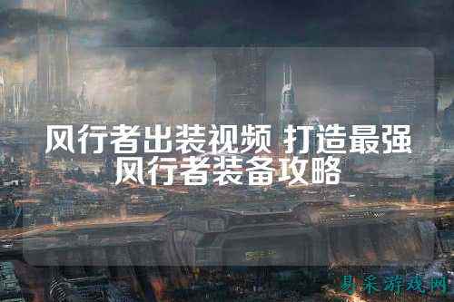 风行者出装视频 打造最强风行者装备攻略