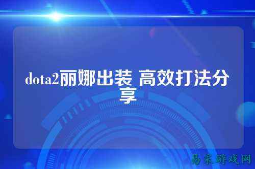 dota2丽娜出装 高效打法分享