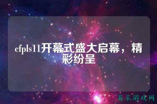 cfpls11开幕式盛大启幕,精彩纷呈