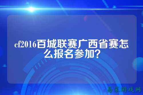 cf2016百城联赛广西省赛怎么报名参加？