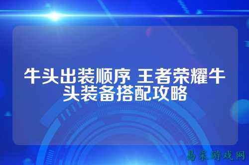 牛头出装顺序 王者荣耀牛头装备搭配攻略