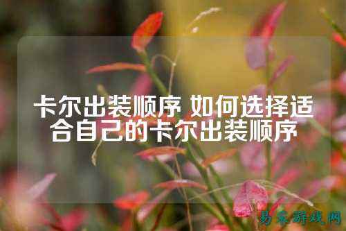 卡尔出装顺序 如何选择适合自己的卡尔出装顺序