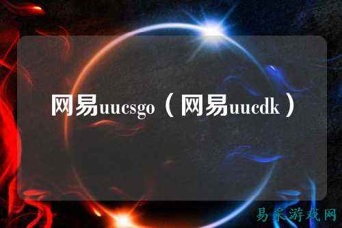 网易uucsgo（网易uucdk）