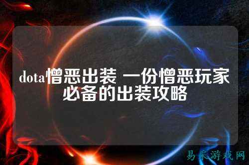 dota憎恶出装 一份憎恶玩家必备的出装攻略