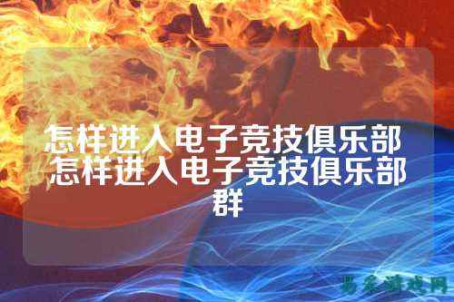 怎样进入电子竞技俱乐部 怎样进入电子竞技俱乐部群