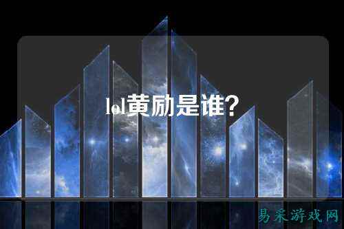 lol黄励是谁？