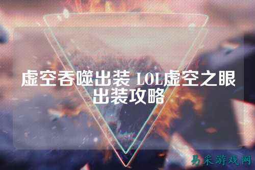 虚空吞噬出装 LOL虚空之眼出装攻略