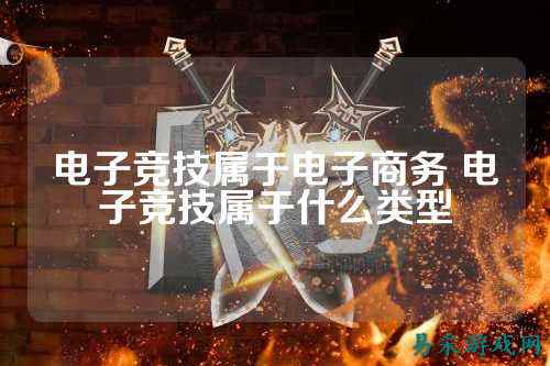 电子竞技属于电子商务 电子竞技属于什么类型