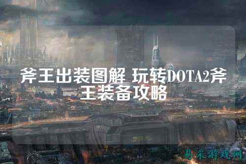 斧王出装图解 玩转DOTA2斧王装备攻略