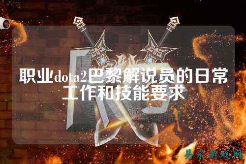 职业dota2巴黎解说员的日常工作和技能要求
