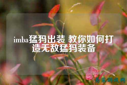 imba猛犸出装 教你如何打造无敌猛犸装备