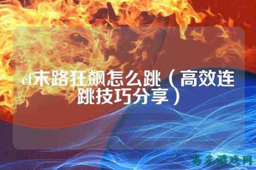 cf末路狂飙怎么跳（高效连跳技巧分享）