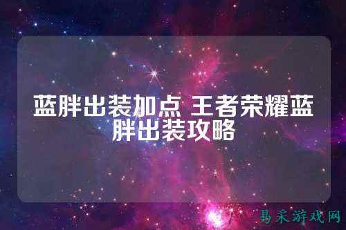 蓝胖出装加点 王者荣耀蓝胖出装攻略