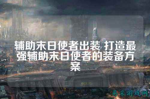 辅助末日使者出装 打造最强辅助末日使者的装备方案