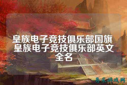 皇族电子竞技俱乐部国旗 皇族电子竞技俱乐部英文全名