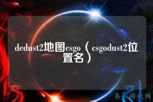 dedust2地图csgo（csgodust2位置名）