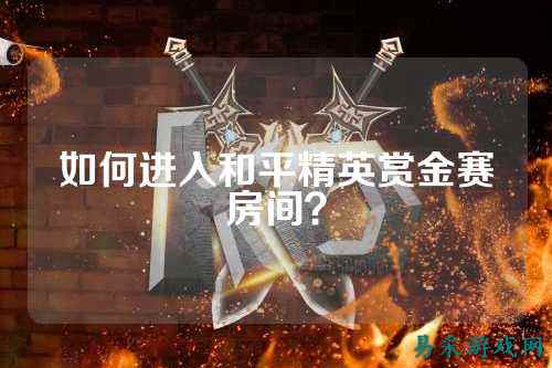 如何进入和平精英赏金赛房间？